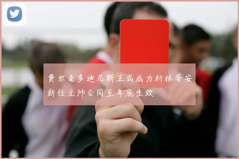 费尔南多迪尼斯正式成为科林蒂安新任主帅合同至年底生效