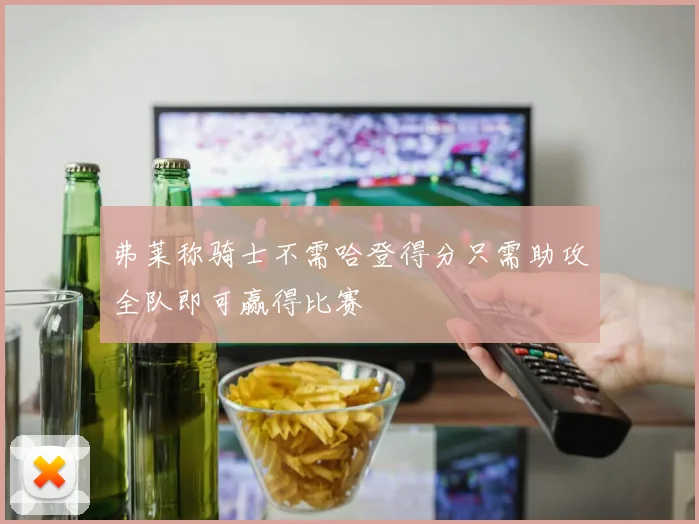 弗莱称骑士不需哈登得分只需助攻全队即可赢得比赛